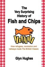 The Very Surprising History of Fish and Chips af Glyn Hughes