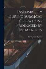 Insensibility During Surgical Operations Produced by Inhalation af Henry Jacob Bigelow