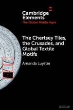 The Chertsey Tiles, the Crusades, and Global Textile Motifs af Amanda (College of the Holy Cross) Luyster