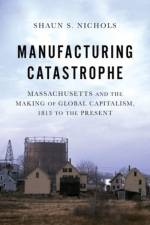 Manufacturing Catastrophe af Shaun S. (Assistant Professor of History Nichols
