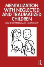 Mentalization with Neglected and Traumatized Children af Janne Oestergaard Hagelquist