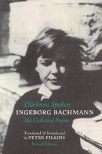 Darkness Spoken: The Collected Poems of Ingeborg Bachmann af Ingeborg Bachmann