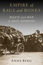 Empire of Rags and Bones af Anne (Assistant Professor of History Berg
