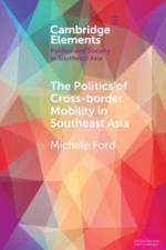 The Politics of Cross-Border Mobility in Southeast Asia af Michele (University of Sydney) Ford