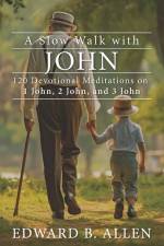 A Slow Walk with John: 120 Devotional Meditations on 1 John, 2 John, and 3 John af Edward B. Allen