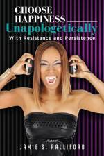 Choose Happiness Unapologetically: With Resilience and Persistence af Jamie S. Ralliford