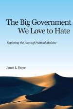 The Big Government We Love to Hate: Exploring the Roots of Political Malaise af James L. Payne