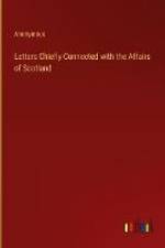 Letters Chiefly Connected with the Affairs of Scotland af Anonymous