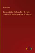 Ceremonial for the Use of the Catholic Churches in the United States of America af Anonymous