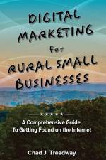 Digital Marketing for Rural Small Businesses: A Comprehensive Guide to Getting Found on the Internet af Chad J. Treadway