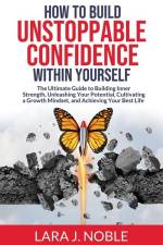 How to Build Unstoppable Confidence Within Yourself af Lara J. Noble
