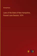 Laws of the State of New Hampshire, Passed June Session, 1874 af Anonymous