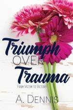 Triumph Over Trauma af Amy Dennis