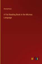 A Fist Reading Book in the Micmac Language af Anonymous