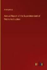Annual Report of the Superintendent of Public Instruction af Anonymous