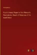 Fourth Annual Report of the Woman's Presbyterian Board of Missions of the North-West af Anonymous