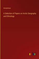 A Selection of Papers on Arctic Geography and Ethnology af Anonymous