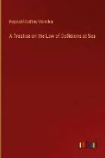 A Treatise on the Law of Collisions at Sea af Reginald Godfrey Marsden