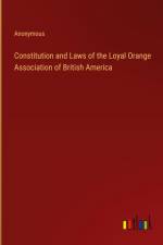 Constitution and Laws of the Loyal Orange Association of British America af Anonymous