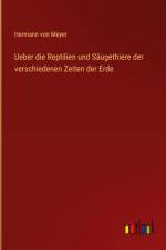 Ueber die Reptilien und Säugethiere der verschiedenen Zeiten der Erde