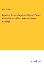 Report of the Hearing on the Hoosac Tunnel Consolidation before the Committee on Railways af Anonymous