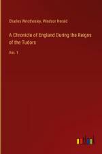 A Chronicle of England During the Reigns of the Tudors af Charles Wriothesley