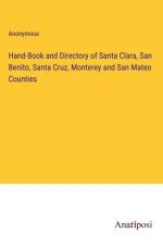Hand-Book and Directory of Santa Clara, San Benito, Santa Cruz, Monterey and San Mateo Counties af Anonymous
