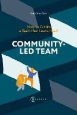 Community-Led Team : How to Create a Team that Leads Itself af Karl-Johan Spiik