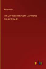 The Quebec and Lower St. Lawrence Tourist's Guide af Anonymous