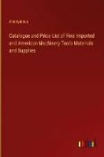 Catalogue and Price-List of Fine Imported and American Machinery Tools Materials and Supplies af Anonymous