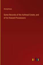 Some Records of the Ashtead Estate, and of its Howard Possessors af Anonymous