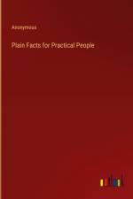 Plain Facts for Practical People af Anonymous