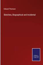 Sketches, Biographical and Incidental af Edward Thomson