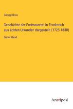 Geschichte der Freimaurerei in Frankreich aus ächten Urkunden dargestellt (1725-1830) af Georg Kloss