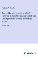 Type and Presses in America; A Brief Historical Sketch of the Development of Type Casting and Press Building in the United States af Frederick W. Hamilton