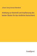 Anleitung zur Kenntniß und Anpflanzung des besten Obstes für das nördliche Deutschland af Johann Georg Konrad Oberdieck