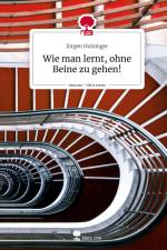 Wie man lernt, ohne Beine zu gehen!. Life is a Story - story.one af Jürgen Holzinger