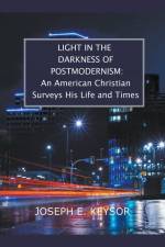 Light in the Darkness of Postmodernism: An American Christian Surveys His Life and Times af Joseph E. Keysor