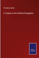 A Treatise on the Artificial Propagation af Theodatus Garlick