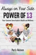 Always On Your Side-Power of 13: Your Common Sense Guide to Health and Wellness and Roadmap to Empowerment, Sustainable Habits, and Whole-Person Vital af Paris Heinen