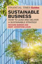 The Financial Times Guide to Sustainable Business: How to lead and deliver a sustainable strategy af Richard Barker