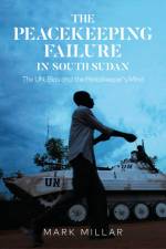The Peacekeeping Failure in South Sudan af Mark Millar