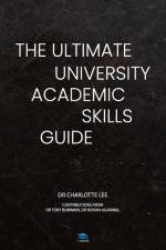 The Ultimate University Academic Skills Guide: Everything you need to make the jump to uni and thrive - from the UniAdmissions team af Charlotte Lee