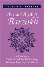 Ibn Al-ʿarabī's Barzakh: The Concept of the Limit and the Relationship Between God and the World af Salman H. Bashier