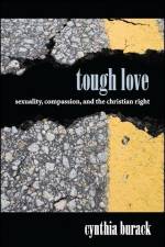 Tough Love: Sexuality, Compassion, and the Christian Right af Cynthia Burack