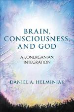 Brain, Consciousness, and God: A Lonerganian Integration af Daniel A. Helminiak