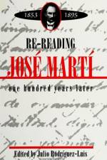 Re-Reading Jose Marti (1853-1895): One Hundred Years Later af Julio Rodriguez-Luis