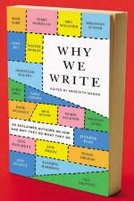 Why We Write: 20 Acclaimed Authors on How and Why They Do What They Do af Meredith Maran