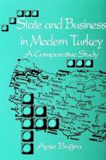 State and Business in Modern Turkey: A Comparative Study af Ayse Bugra