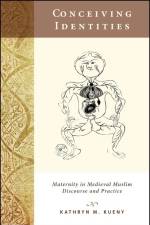 Conceiving Identities: Maternity in Medieval Muslim Discourse and Practice af Kathryn M. Kueny